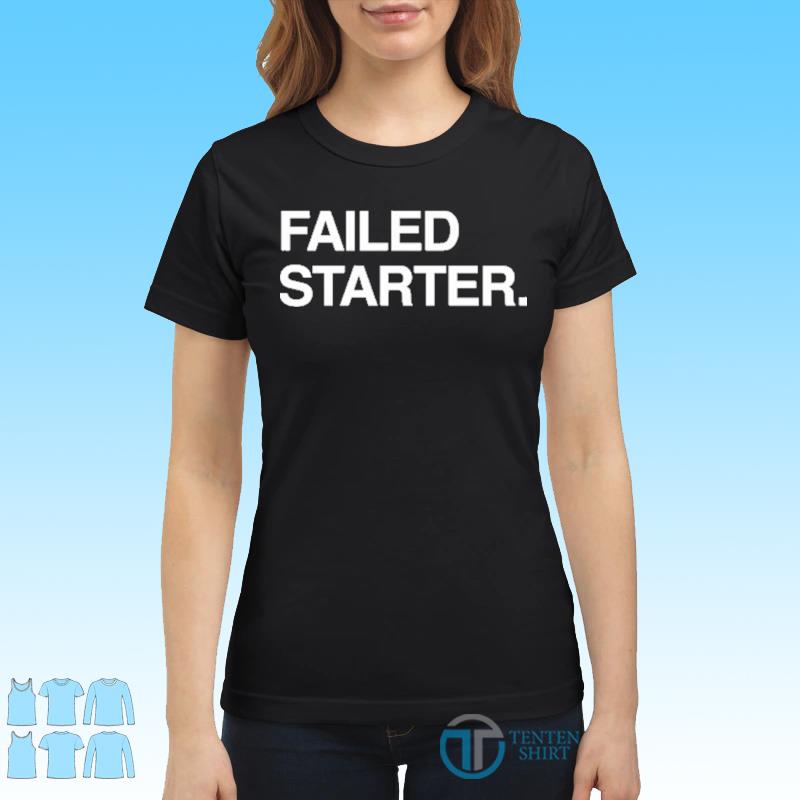 failed starter shirt