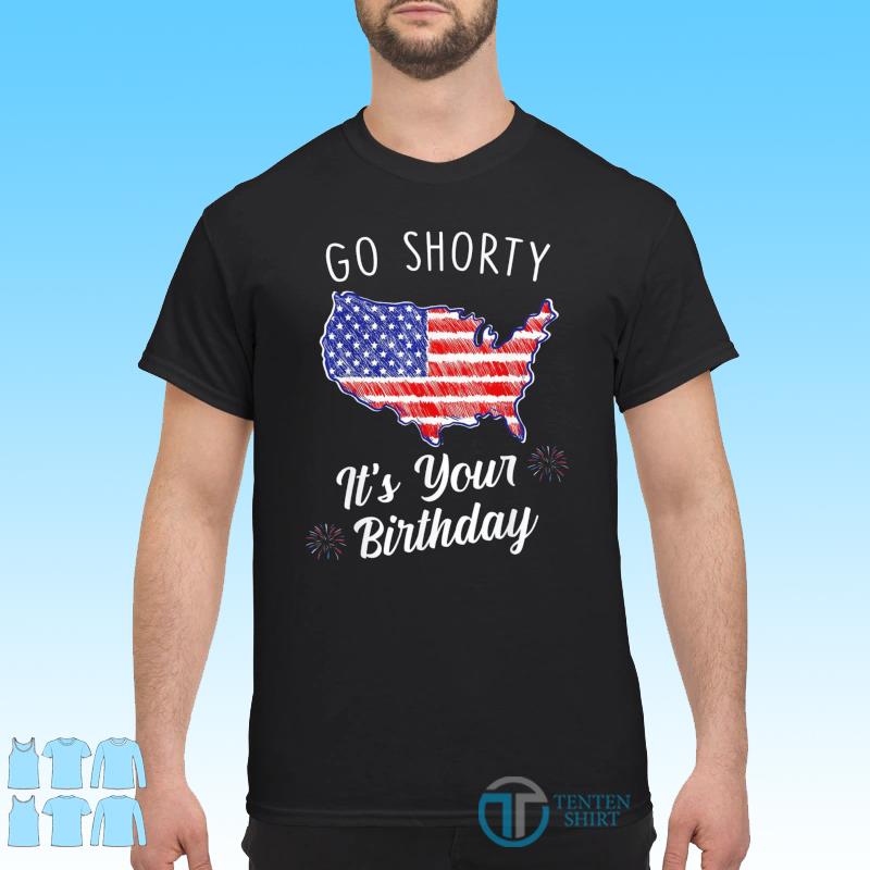 go shorty it's your birthday shirt