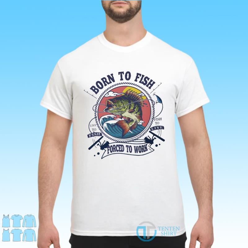 born to fish shirt