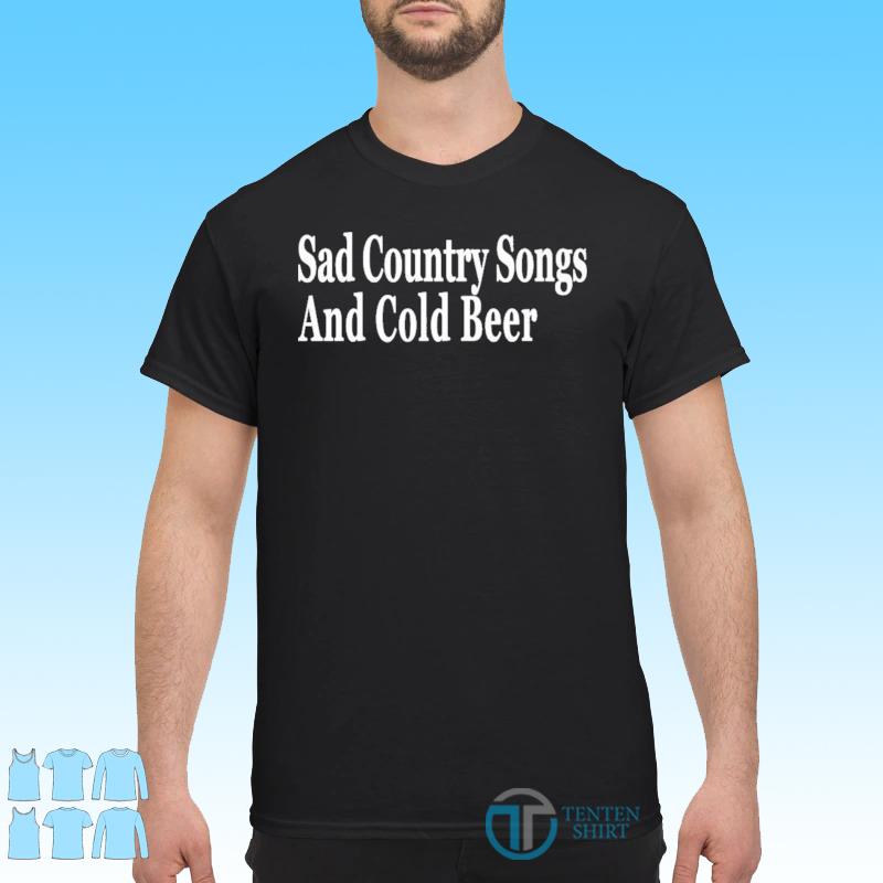 Sad Country Songs And Cold Beer Shirt - Tentenshirts