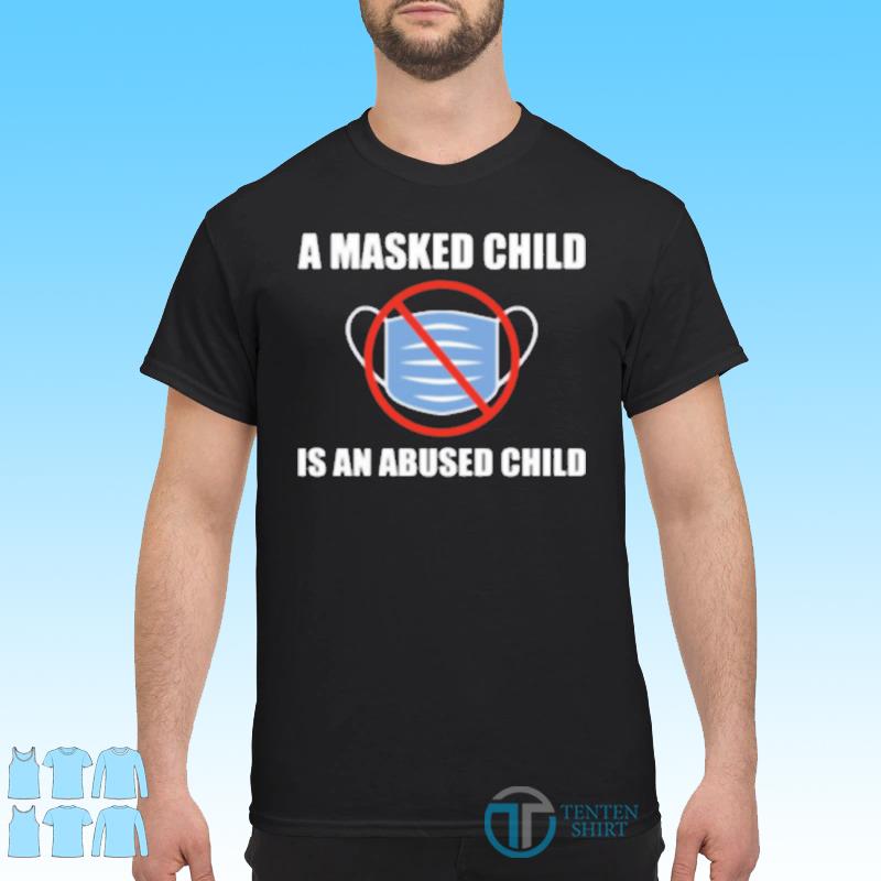 anti-mask-mandate-fauci-a-masked-child-is-an-abused-child-shirt-tentenshirts