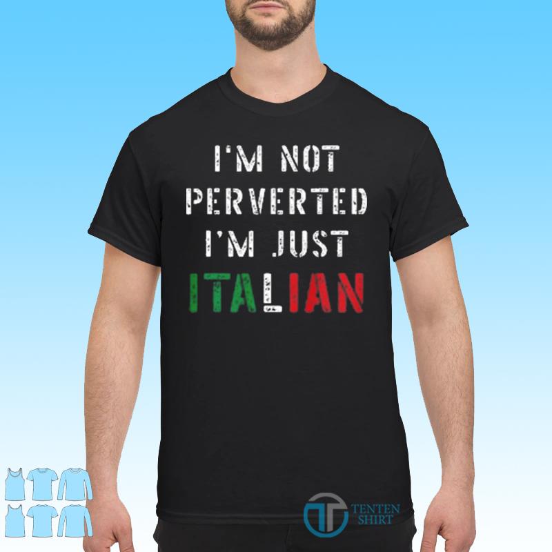 im not perverted im italian shirt