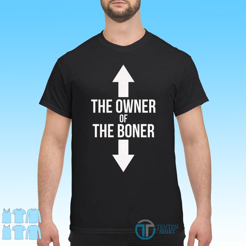 the owner of the boner t shirt