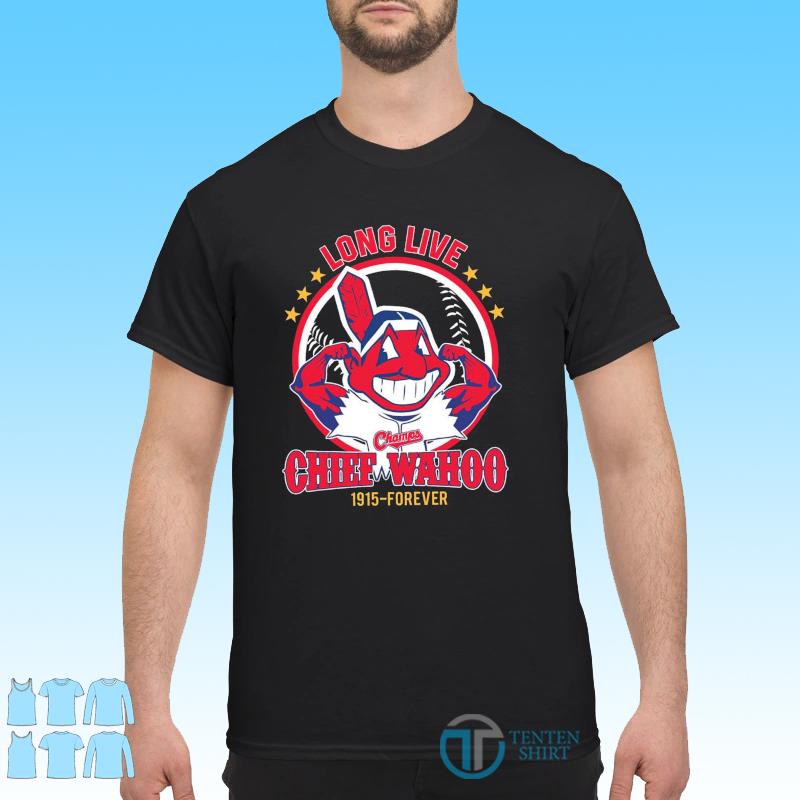Long Live Chief Wahoo Cleveland Indians 1915 forever shirt, hoodie,  sweater, long sleeve and tank top