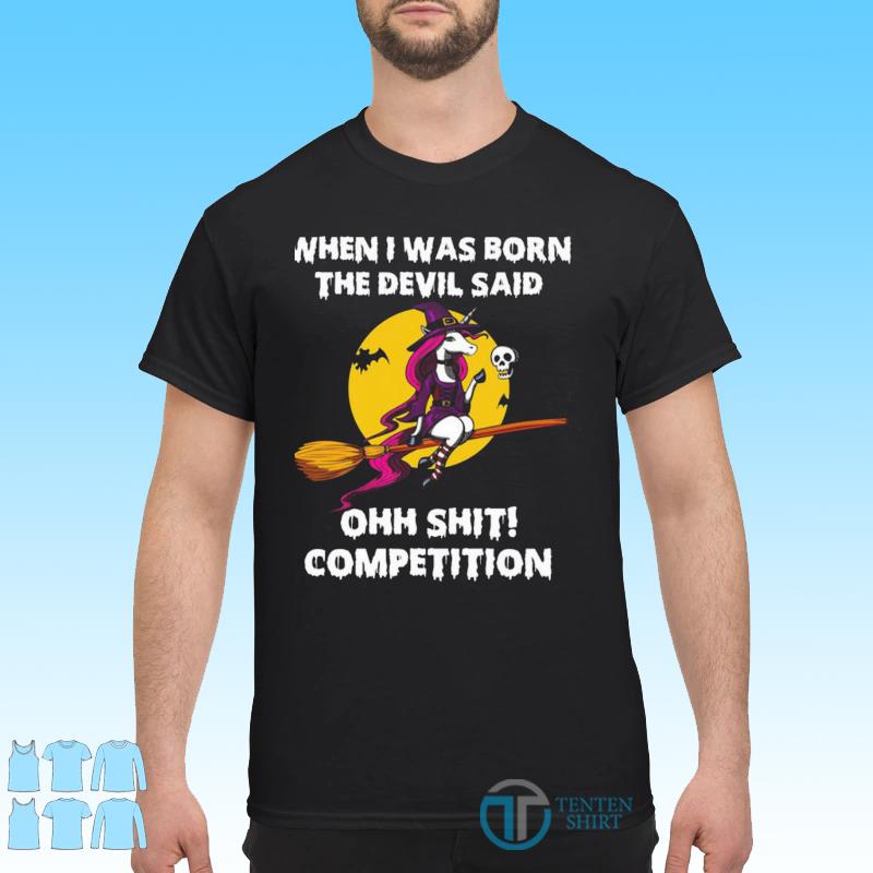 Unicorn Witch When I Was Born The Devil Said Ohh Shit Competition Shirt ... pic