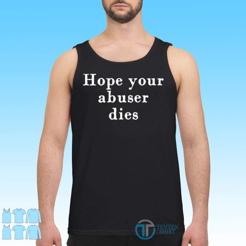 hope your abuser dies shirt