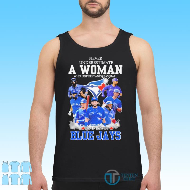 Never Underestimate A Woman Who Understands Baseball And Loves Blue Jays  Shirt