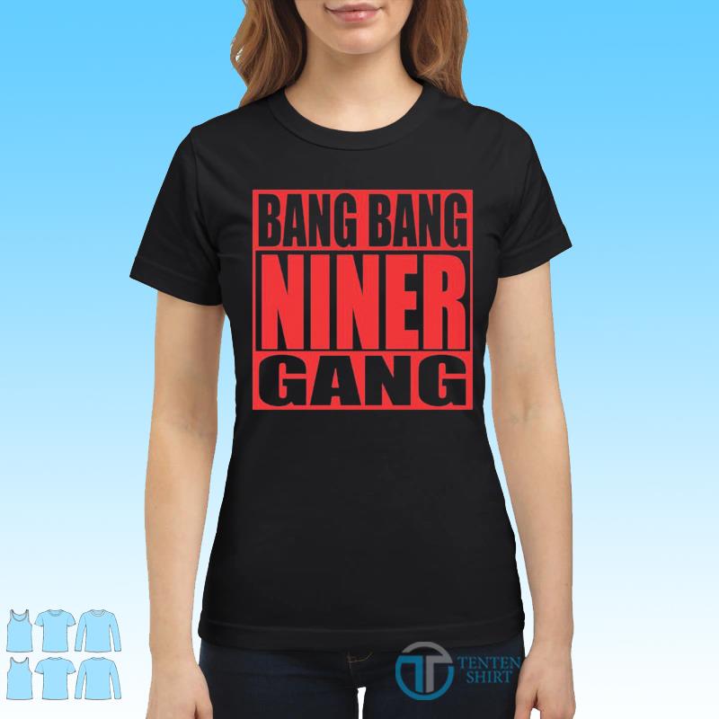 Big Bang Niner Gang T-Shirt, hoodie, sweater, long sleeve and tank top