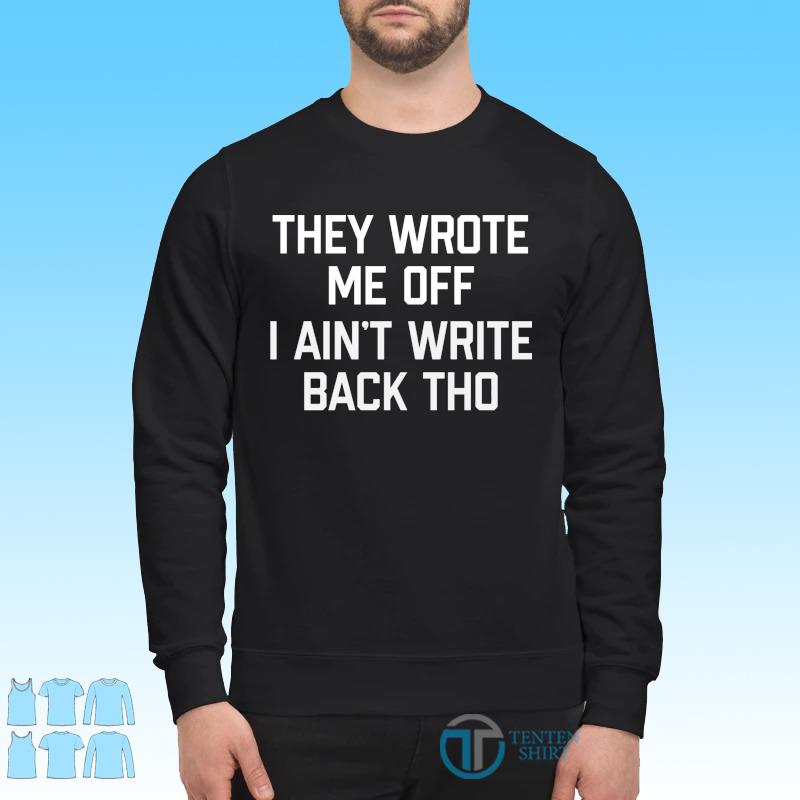 They Wrote Me Off, I Ain't Write Back Though Shirt Geno Smith, hoodie,  sweater, long sleeve and tank top